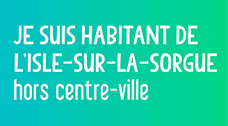 Je suis habitant de L'Isle-sur-la-Sorgue hors centre-ville