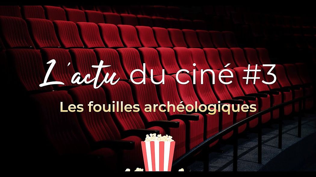 L'actu du ciné # 3 Les fouilles archéologiques